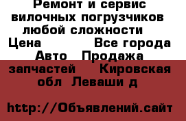 •	Ремонт и сервис вилочных погрузчиков (любой сложности) › Цена ­ 1 000 - Все города Авто » Продажа запчастей   . Кировская обл.,Леваши д.